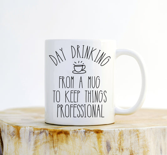 Funny Day Drinking From A Mug To Keep Things Professional