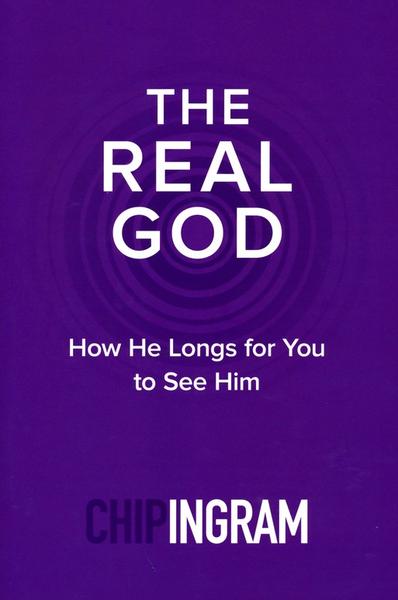 The Real God: How He Longs for You to See Him - Chip Ingram