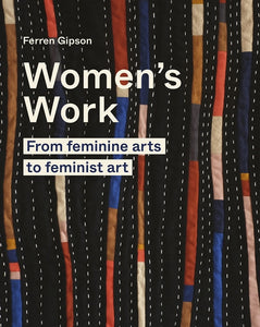 Women's Work: From feminine arts to feminist art by Farren Gipson