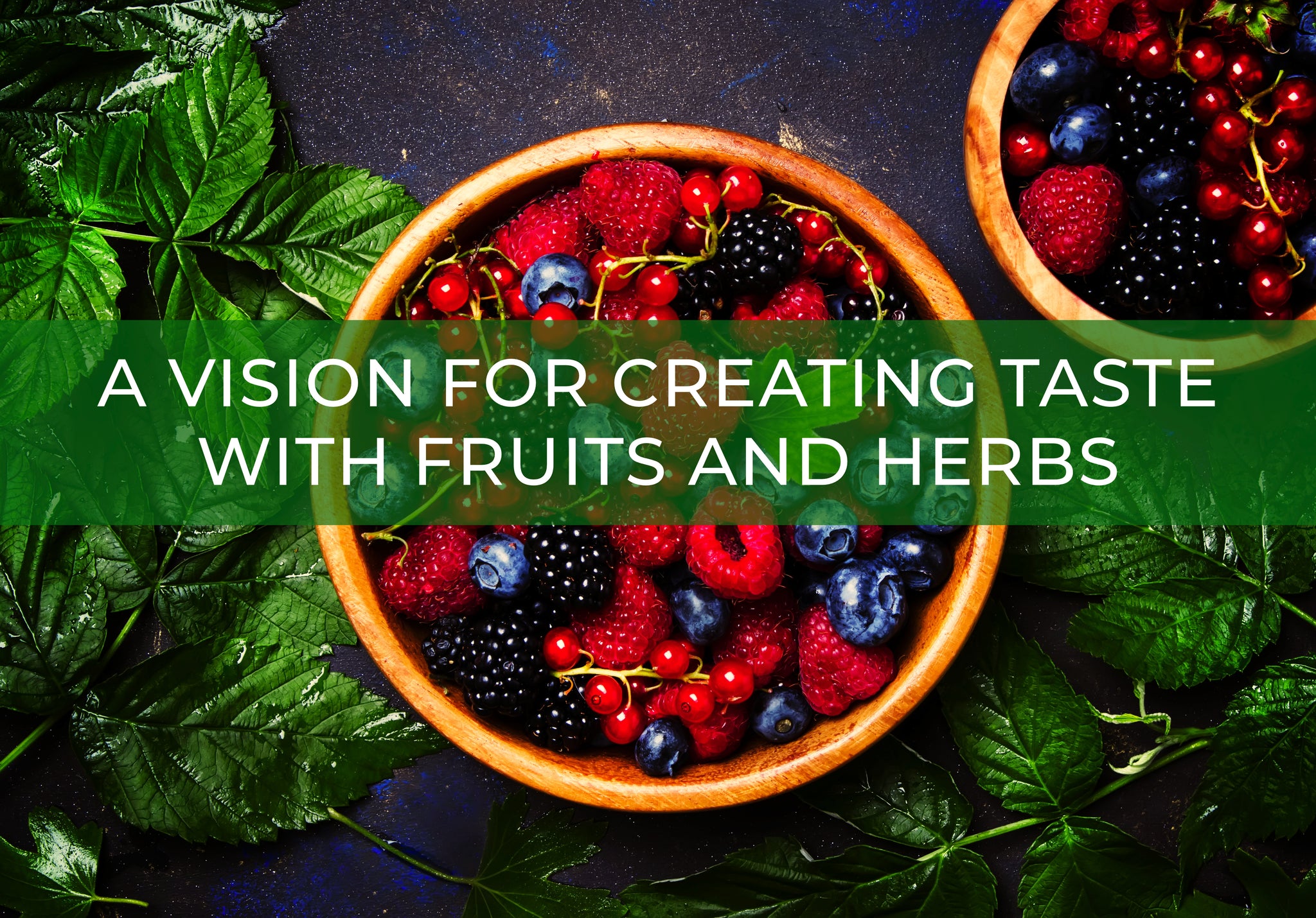 Image showing fruit berries with herbs. Text over image saying "A VISION FOR CREATING TASTE WITH FRUITS AND HERBS"