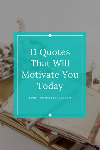 11 Quotes That Will Motivate You Today – Step Into Success Now