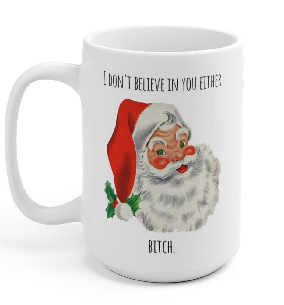 I Don't Believe In You Either B**h Santa Mug - UntamedEgo – UntamedEgo LLC.