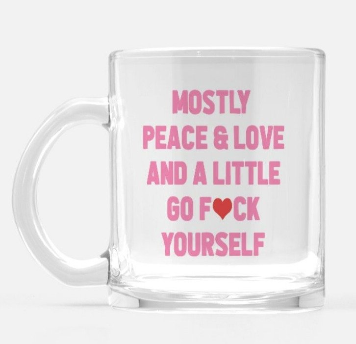 Mostly Peace Love And A Little Go Fuck Yourself Glass image