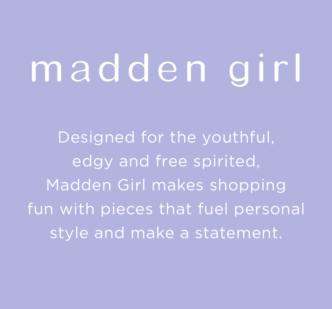 Madden Girl Banner - Designed for the youthful, edgy and free spirited, Madden Girl makes shopping fun with pieces that fuel personal style and make a statement.