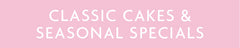 Classic cakes and seasonal specials button