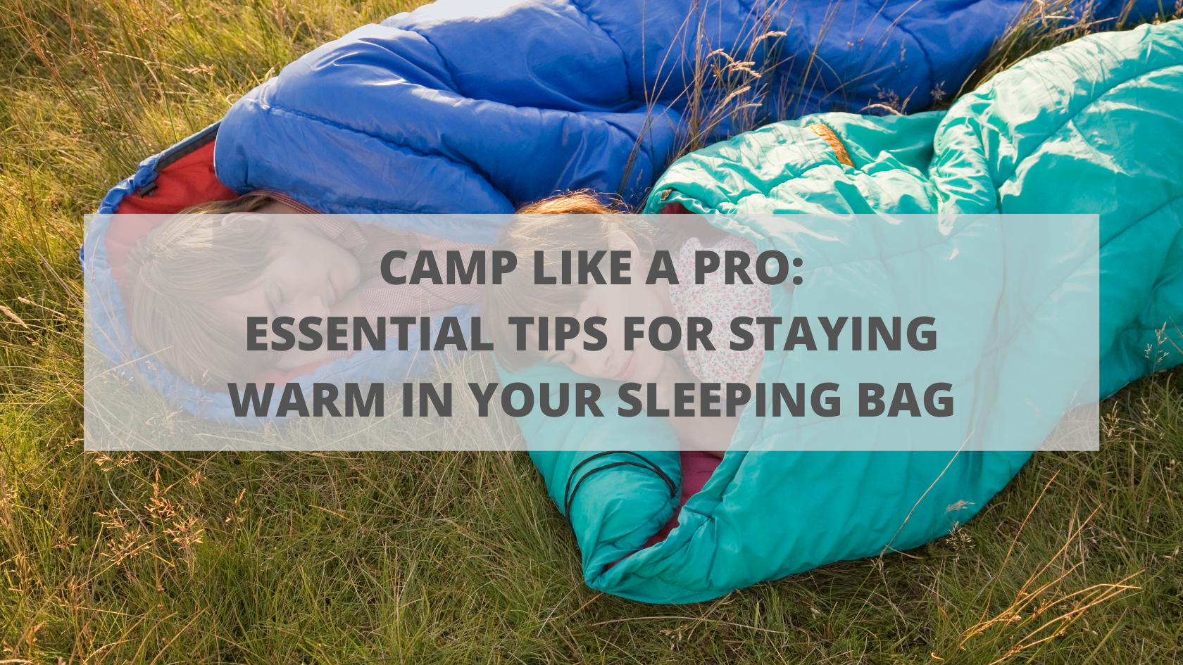 Camp Like a Pro: Essential Tips for Staying Warm in Your Sleeping Bag