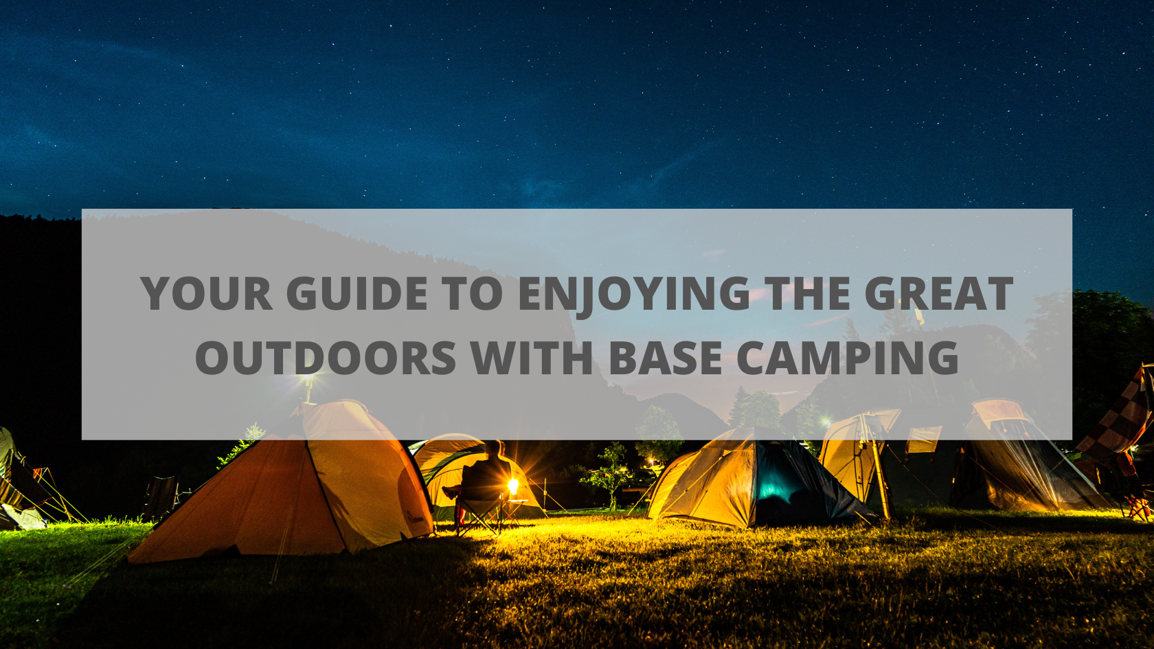 Your Guide to Enjoying the Great Outdoors with Base Camping
