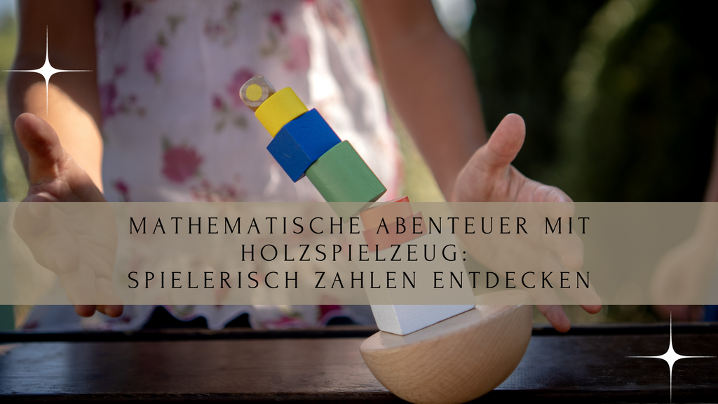 Mathematische Abenteuer mit Holzspielzeug: Spielerisch Zahlen entdecken