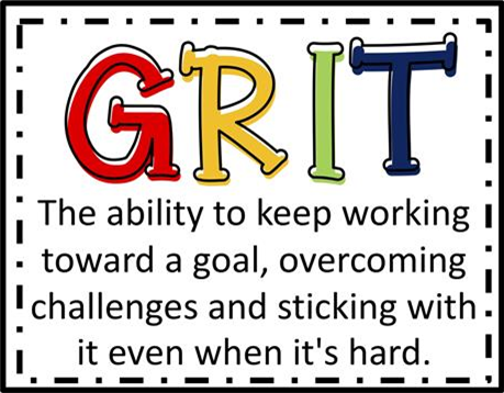 GRIT: The ability to keep working toward a goal, overcoming challenges and sticking with it even when it's hard.