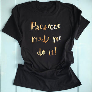 prosecco made me do it t shirt