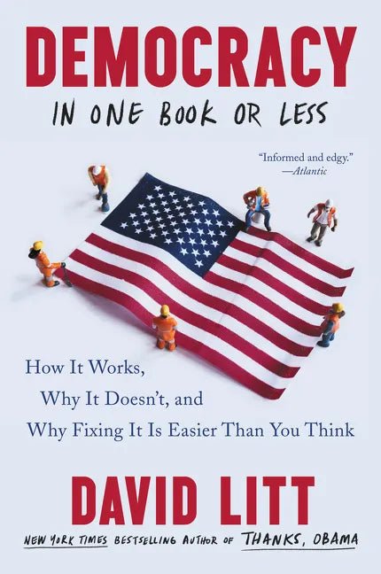 Democracy in One Book or Less: How It Works, Why It Doesn't, and Why Fixing It Is Easier Than You Think - Paperback