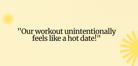 Our workout unintentionally feels like a hot date