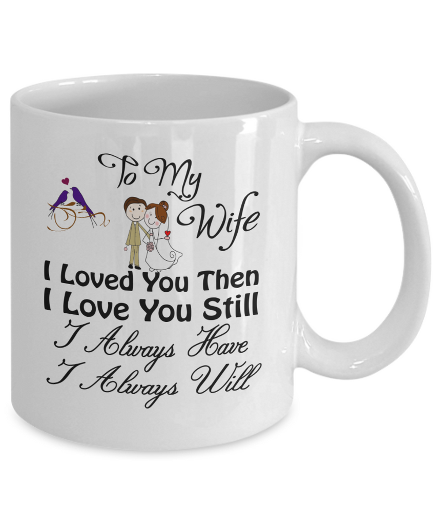 To My Wife. I Loved You Then, I Love You Still... - Gift For Loves