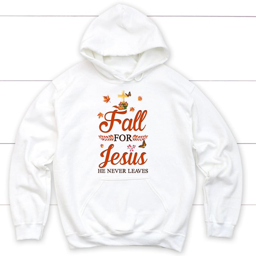 Fall For Jesus He Never Leaves Christian Sweatshirt Autumn Thanksgiving Ts Christ Follower 