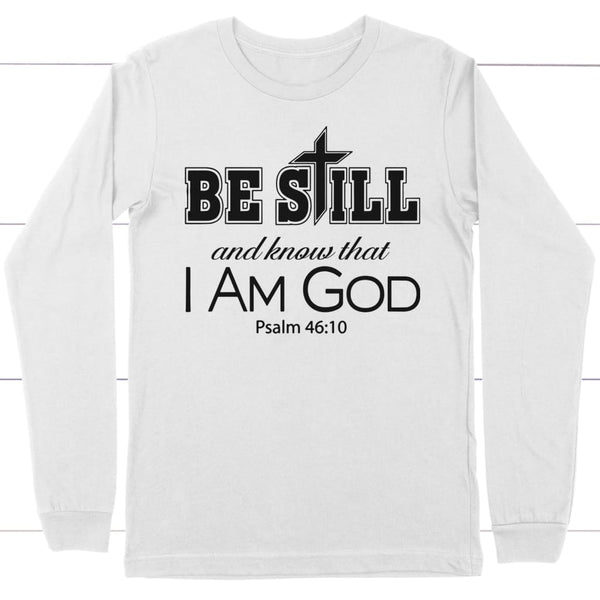 Psalm 46:10 Be Still and Know That I Am God Long Sleeve T-shirt ...