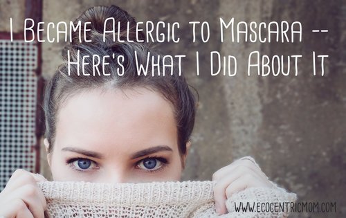 I Became Allergic to Mascara What I Did About It – Ecocentric Mom