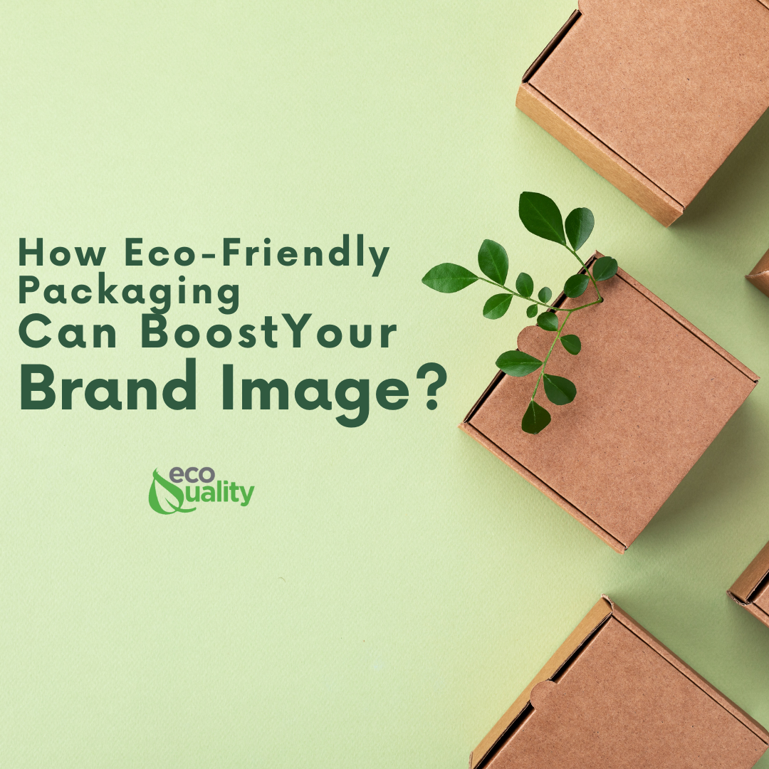 How Eco-Friendly Packaging Can Boost Your Brand Image