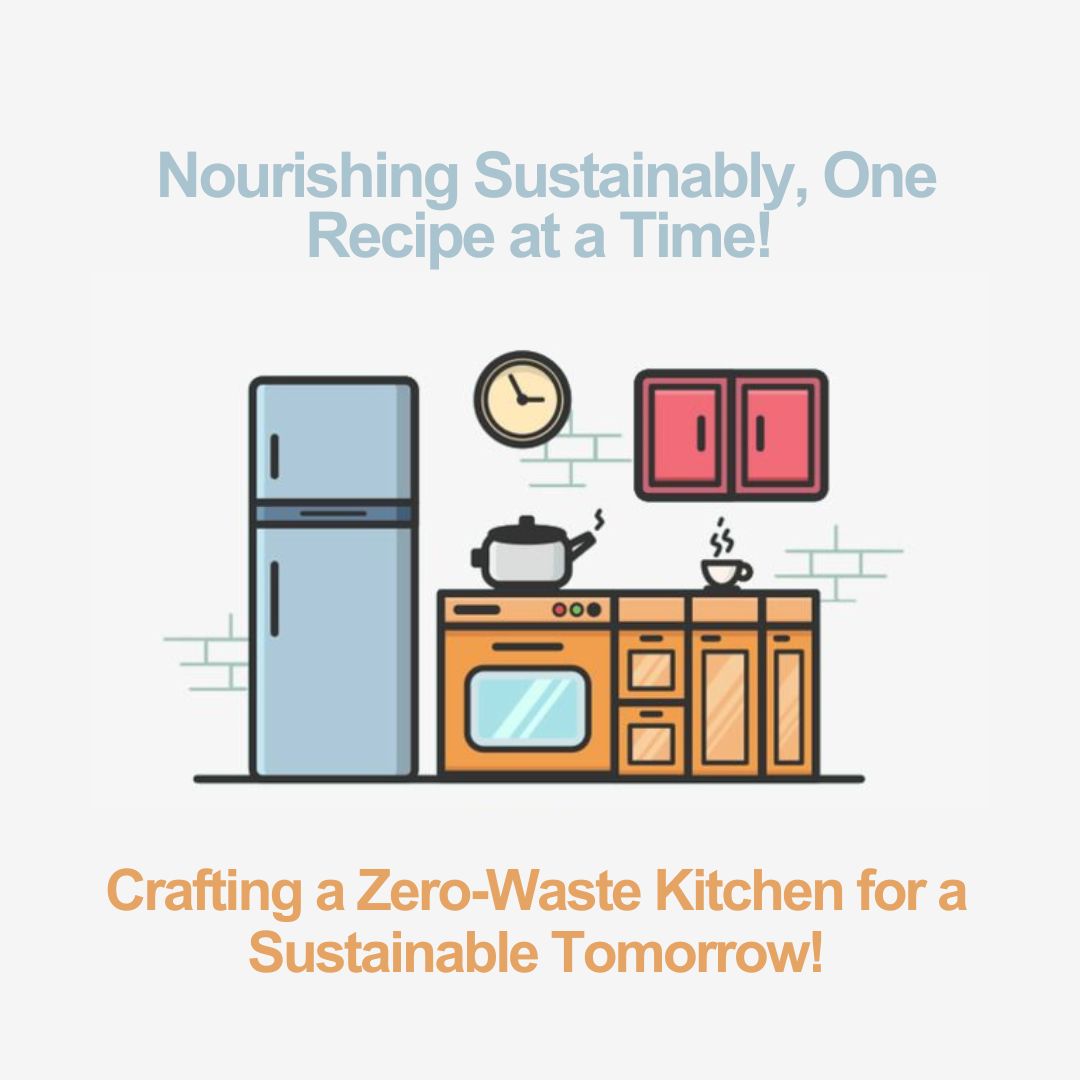 Crafting a Zero-Waste Kitchen for a Sustainable Tomorrow!