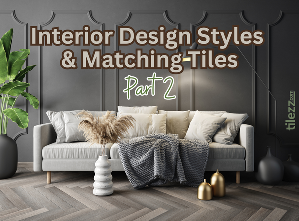 Your Guide to Interior Design Styles & Matching Tiles (Part 2)