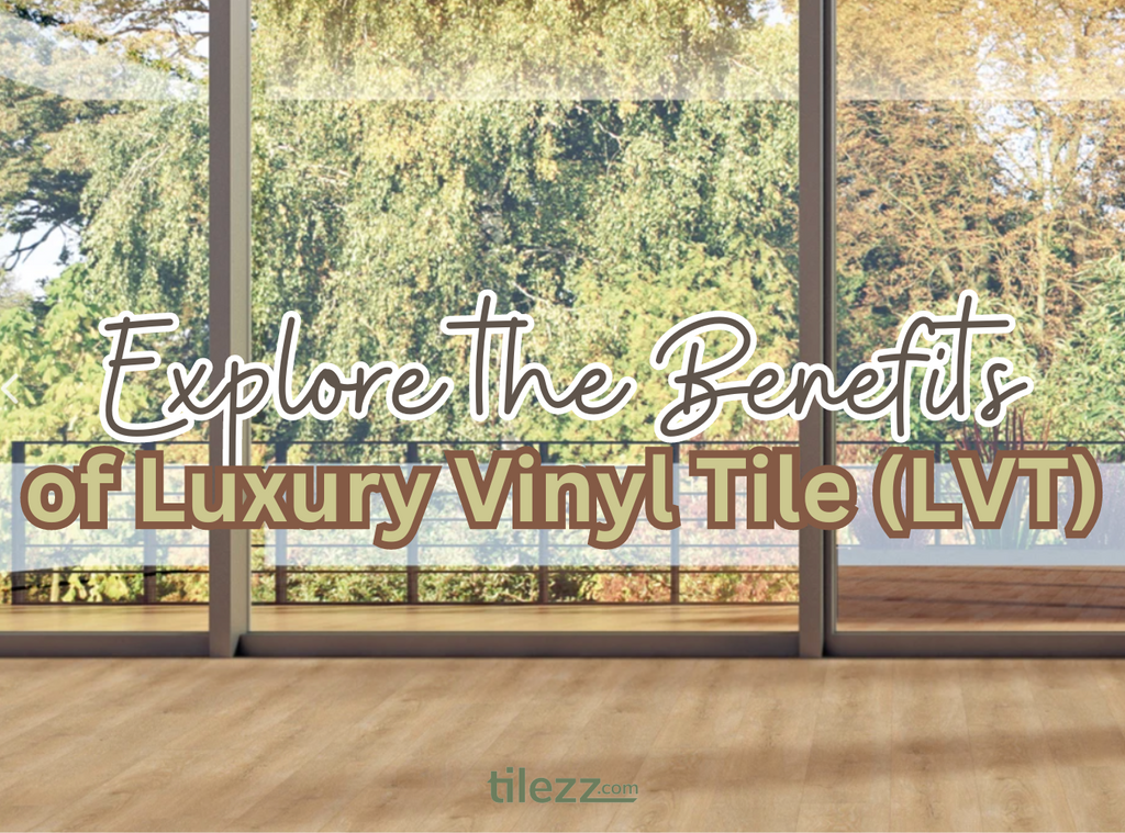 Explore the Benefits of Luxury Vinyl Tile (LVT)