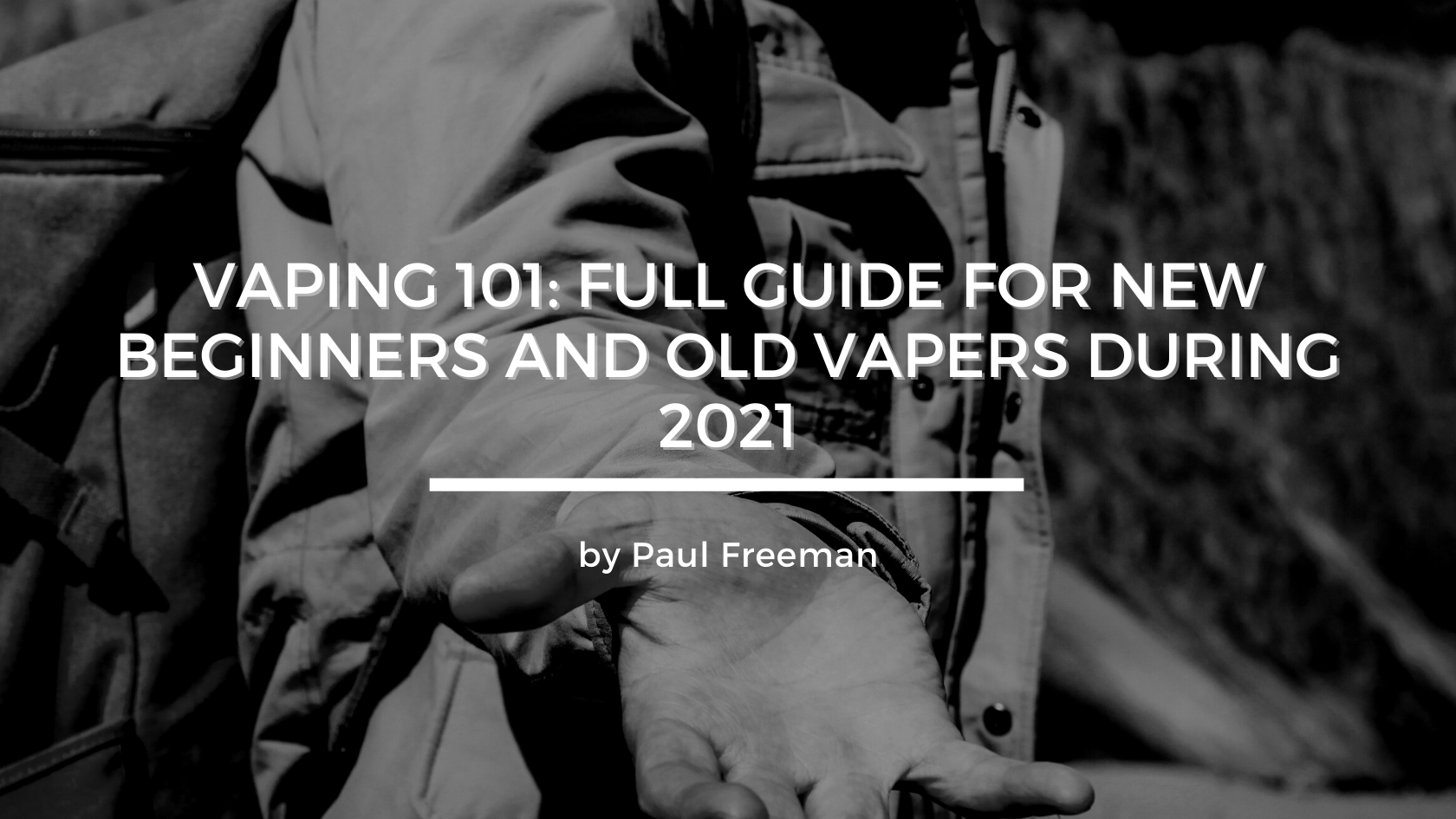 Vaping 101 Full Guide For New Beginners And Old Vapers During 2021 — Freeman Vape Juice 