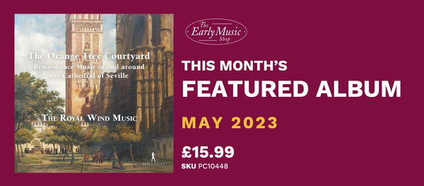 Graphic showing the Royal Wind Music's album cover, a painting of the Orange Tree Courtyard outside Seville Cathedral, with text on a maroon background saying "This month's featured album, May 2023"