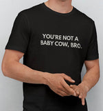 You're not A Baby Cow Bro | Vegan Mens Tee