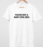 You're not A Baby Cow Bro | Vegan Mens Tee