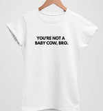 You're not A Baby Cow Bro | Womens Fitted Tee