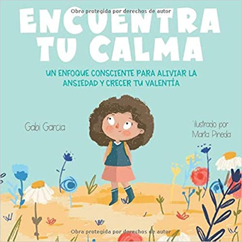 Encuentra Tu Calma: Un Enfoque Consciente Para Aliviar La Ansiedad Y Crecer Tu Valentía