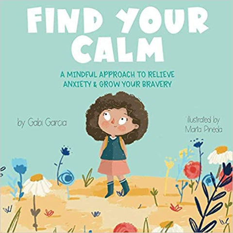 Find Your Calm: A Mindful Approach To Relieve Anxiety And Grow Your Bravery