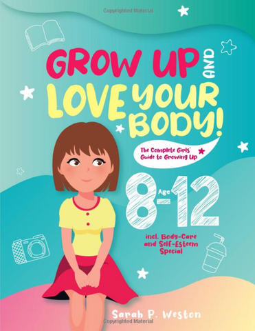 Grow Up and Love Your Body!: The Complete Girls’ Guide to Growing Up Age 8-12 incl. Body-Care and Self-Esteem Special