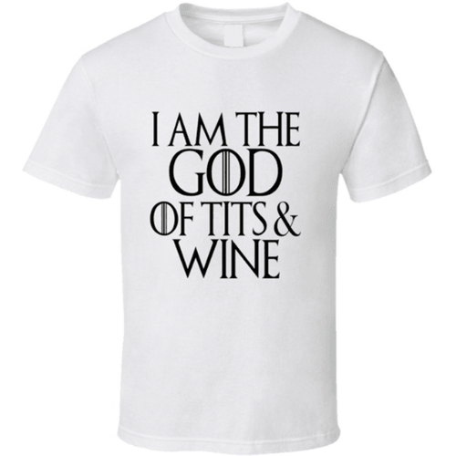 I AM THE GOD OF T I T S & WINE T-SHIRT