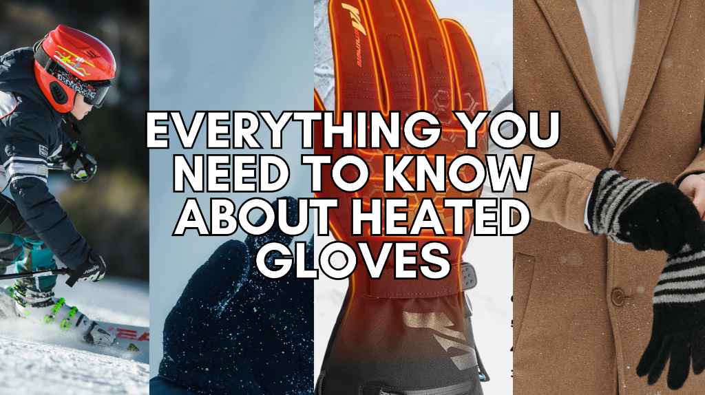 EVERYTHING YOU NEED TO KNOW ABOUT HEATED GLOVES&nbsp;