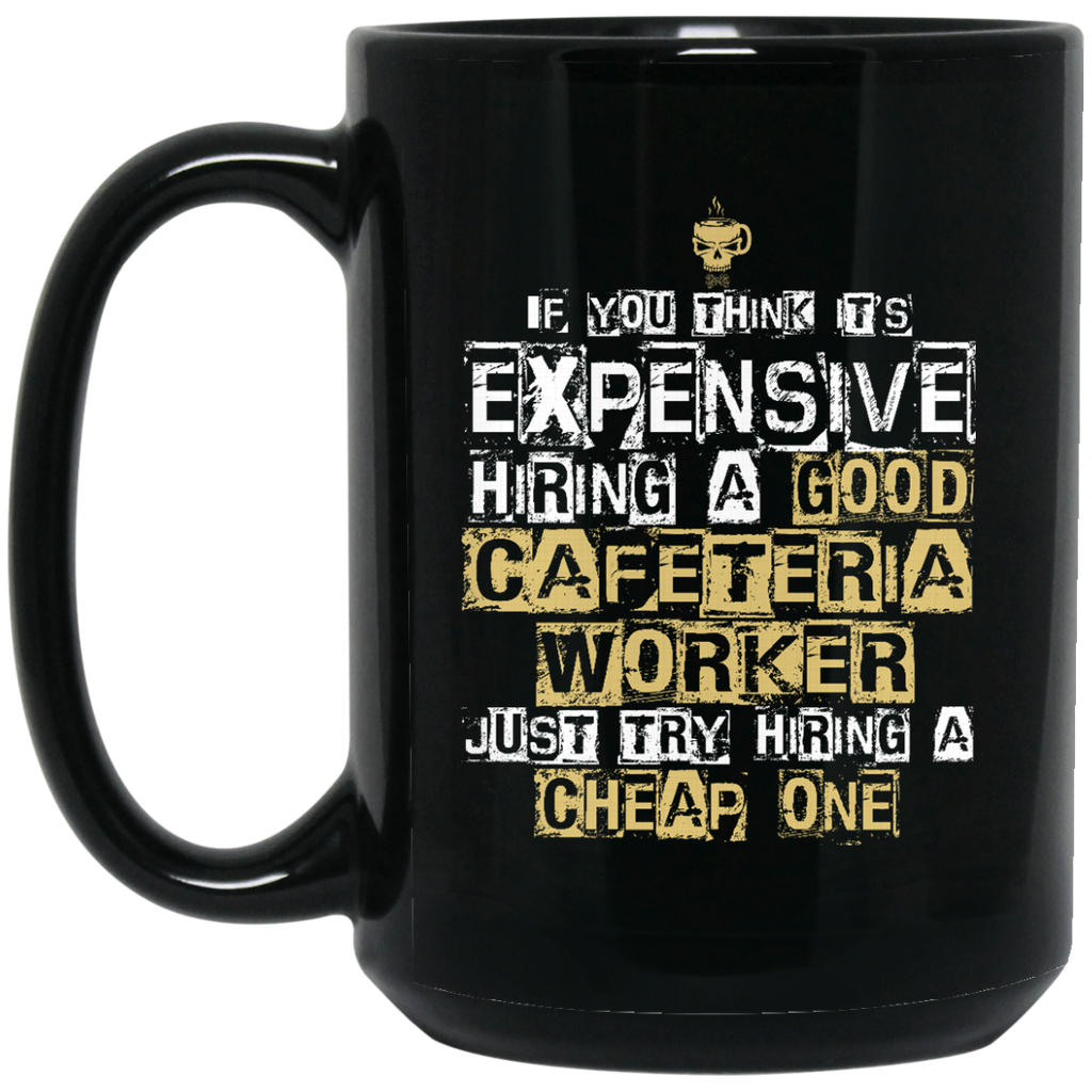 It's Expensive Hiring A Good Cafeteria Worker Mugs