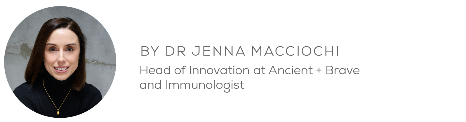 BY DR JENNA MACCIOCHI - Head of Innovation at Ancient + Brave and Immunologist