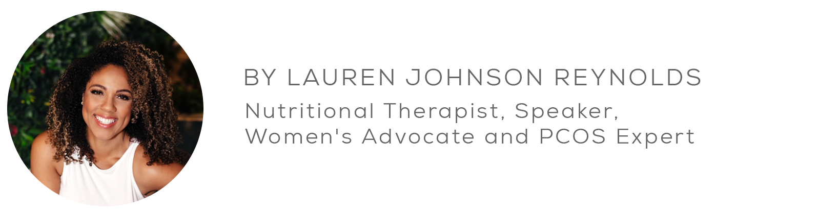 BY LAUREN JOHNSON REYNOLDS. Nutritional Therapist, Speaker, Women's Advocate and PCOS Expert.
