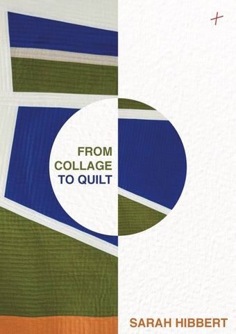 From Collage to Quilt: Inspirational Quilting From What You Have 