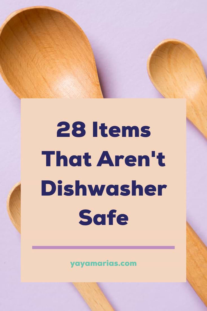 28 Items That Are Not Dishwasher Safe – Yaya Maria's