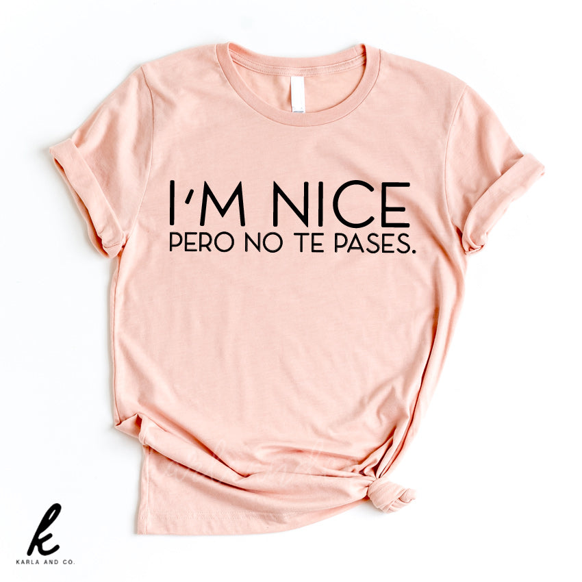 I'm Nice Pero No Te Pases Shirt Karla and Co.