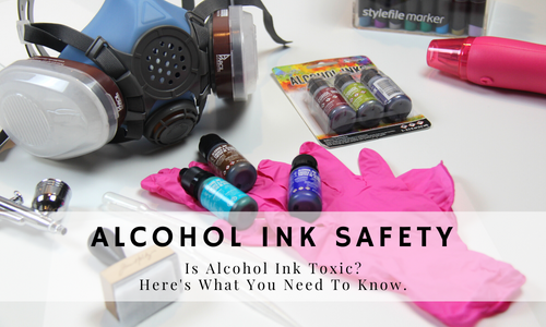 Is Alcohol Ink Toxic?