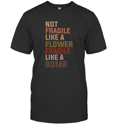 Not Fragile Like A Flower, Fragile Like A Bomb Unisex T-Shirt