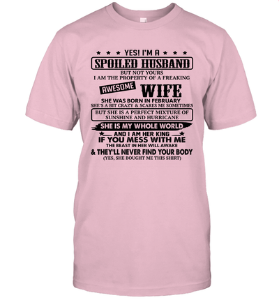 Yes I'm A Spoiled Husband of A Freaking Awesome Wife She was Born in February Unisex Shirt 1