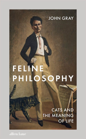 Feline Philosophy: Cats and The Meaning of Life by John Gray (Allen Lane / 2020)  