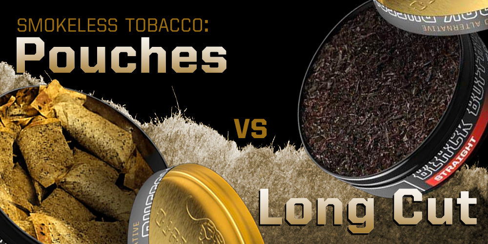 Smokeless Tobacco- Pouches vs Long Cut