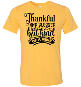 Thankful And Blessed But Kind Of A Mess thankful shirts yellow