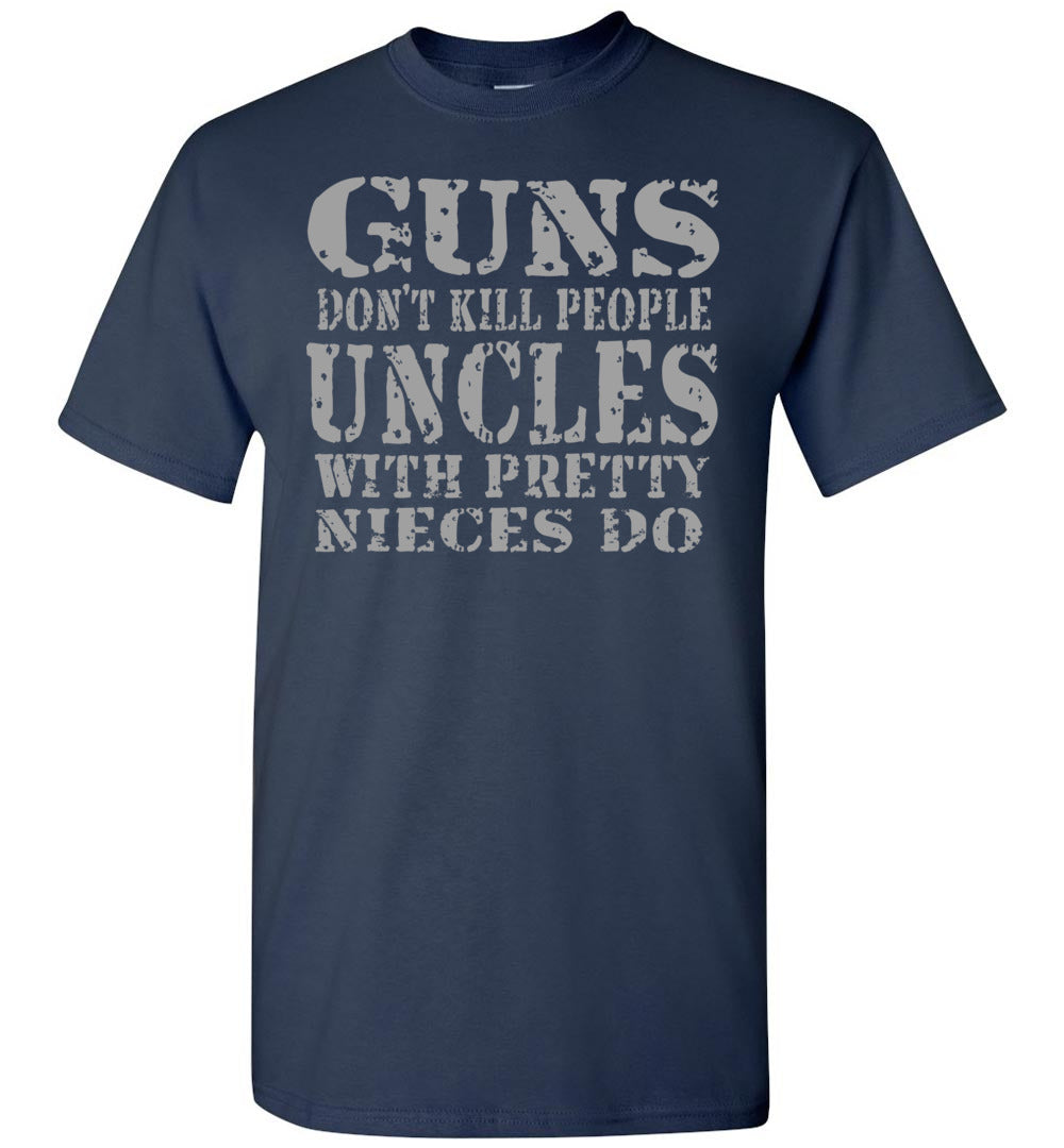 Guns Don't Kill People Uncles With Pretty Nieces Do Funny Uncle Shirt ...