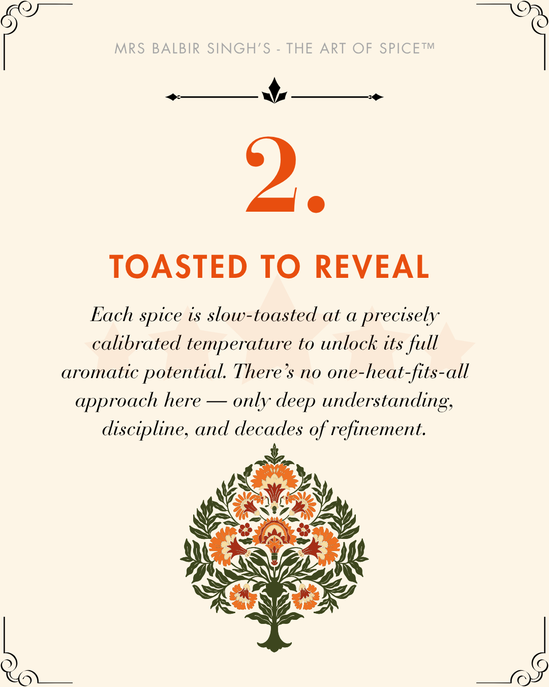Stage 2: Toasted to reveal — Gentle toasting unlocks hidden aroma and intensity, giving your dishes deeper character.