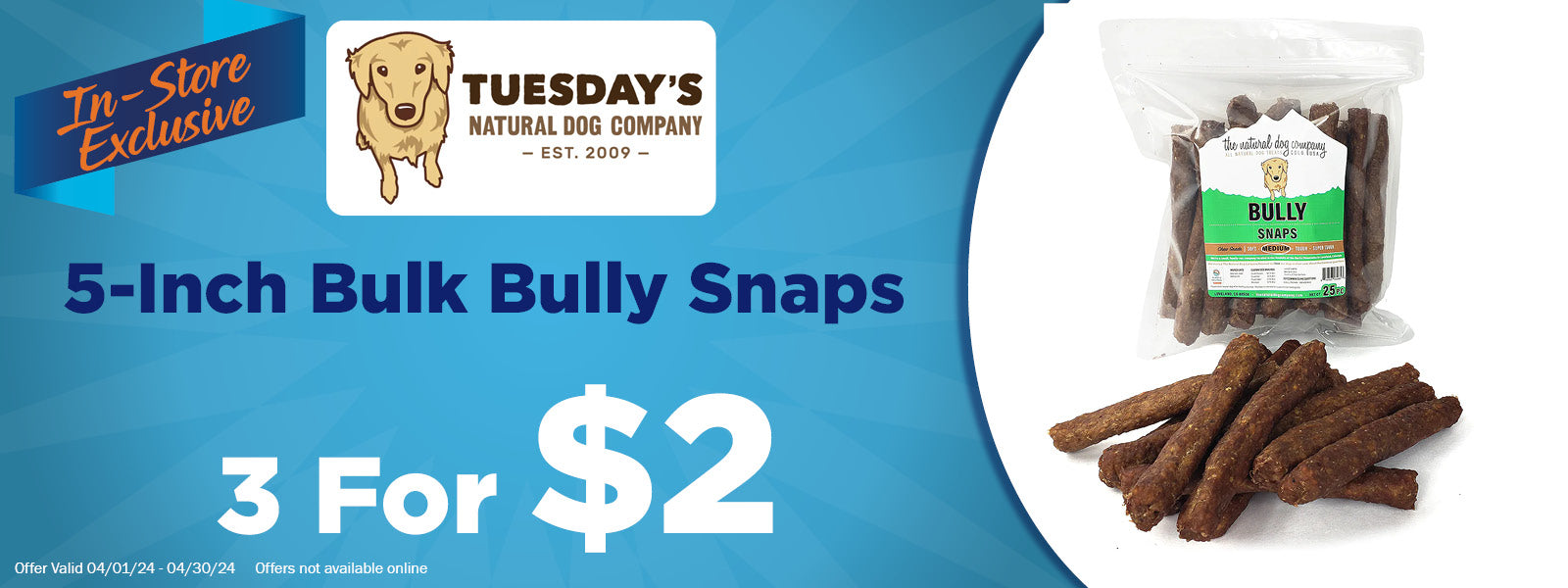 In-Store Exclusive Offer - Tuesday's Natural Dog Co. 5 Inch Bulk Bully Snaps 3 for $2