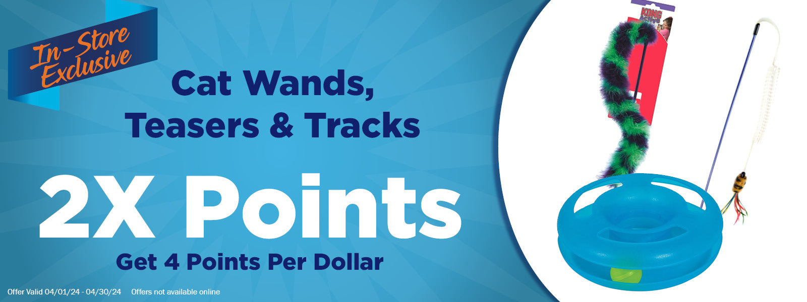 In-Store Exclusive Offer - 2x Points on Cat Teasers and Wands